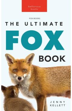 Foxes The Ultimate Fox Book for Kids: 100+ Amazing Fox Facts, Photos, Quiz + More - Jenny Kellett