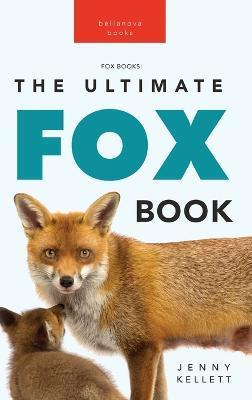 Foxes The Ultimate Fox Book for Kids: 100+ Amazing Fox Facts, Photos, Quiz + More - Jenny Kellett