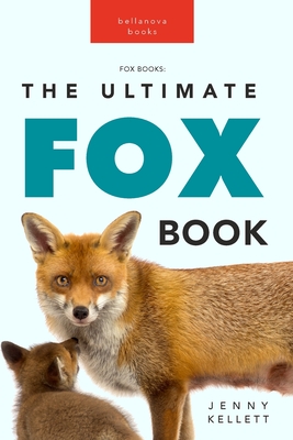 Foxes The Ultimate Fox Book: Learn more about your favorite sly mammal - Jenny Kellett