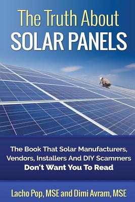 The Truth About Solar Panels: The Book That Solar Manufacturers, Vendors, Installers And DIY Scammers Don't Want You To Read - Dimi Avram Mse