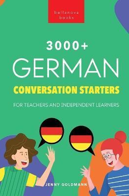 3000+ German Conversation Starters for Teachers & Independent Learners: Improve your German speaking and have more interesting conversations - Jenny Goldmann