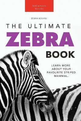 Zebras The Ultimate Zebra Book for Kids: 100+ Amazing Zebra Facts, Photos, Quiz & More - Jenny Kellett