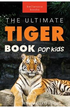 Poza produsului Tigers The Ultimate Tiger Book for Kids: 100+ Roar-some Tiger Facts, Photos, Quiz & More - Jenny Kellett