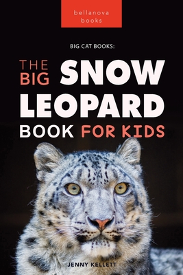 Snow Leopards The Big Snow Leopard Book for Kids: 100+ Amazing Snow Leopard Facts, Photos, Quiz + More - Jenny Kellett