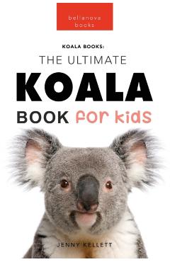 Koalas The Ultimate Koala Book for Kids: 100+ Amazing Koala Facts, Photos, Quiz + More - Jenny Kellett