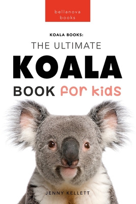 Koalas The Ultimate Koala Book for Kids: 100+ Amazing Koala Facts, Photos, Quiz + More - Jenny Kellett