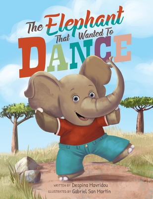 The Elephant that Wanted to Dance: An inspirational children's picture book about being brave and following your dreams - Despina Mavridou