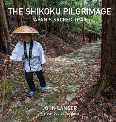 The Shikoku Pilgrimage: Japan's Sacred Trail - John Lander