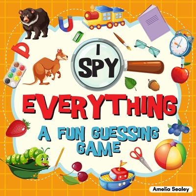 I Spy Everything: A Fun Guessing Game for Kids, Great Learning Activity Book, I Spy Book for Kids - Amelia Sealey
