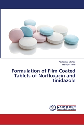 Formulation of Film Coated Tablets of Norfloxacin and Tinidazole - Anilkumar Shinde