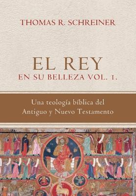 El Rey en su belleza - Vol. 1: Una teologia biblica del Antiguo y Nuevo Testamento - Angie M. Rojas