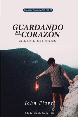 Guardando el Corazon: El deber de todo creyente - Jaime Daniel Caballero