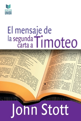 El Mensaje de la Segunda Carta a Timoteo - John Stott