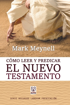 Cómo Leer Y Predicar El Nuevo Testamento - Mark Meynell