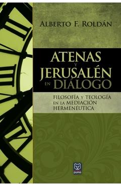 Poza produsului Atenas Y Jerusalén En Diálogo: Filosofía y teología en la mediación hermenéutica - Alberto Roldán