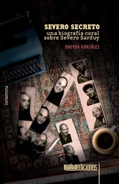 Coperta cărții 'Severo secreto: Una biografía coral sobre Severo Sarduy - Oneyda González'