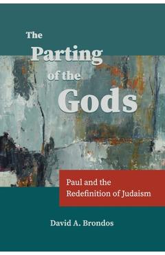 Coperta cărții 'The Parting of the Gods: Paul and the Redefinition of Judaism - David A. Brondos'