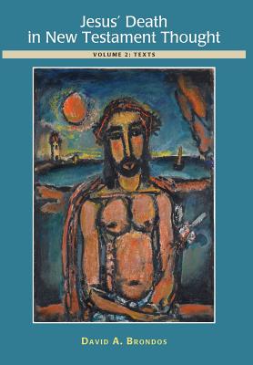 Jesus' Death in New Testament Thought: Volume 2: Texts - David A. Brondos