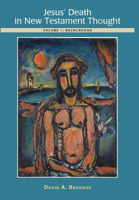 Jesus' Death in New Testament Thought: Volume 1: Background - David A. Brondos