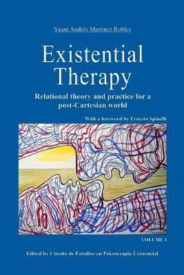Existential Therapy: Relational Theory and Practice for a Post-Cartesian World - Yaqui Andres Martinez Robles