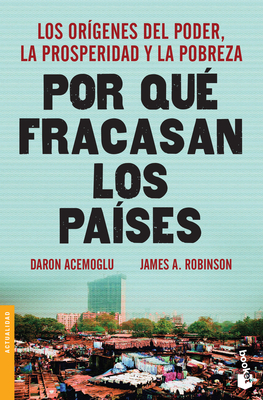 Por Qué Fracasan Los Países: Los Orígenes del Poder, La Prosperidad Y La Pobreza. - James A. Robinson
