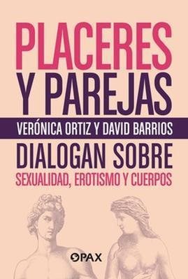 Placeres Y Parejas: Sexualidad, Erotismo Y Cuerpos - Verónica Ortiz Lawrence
