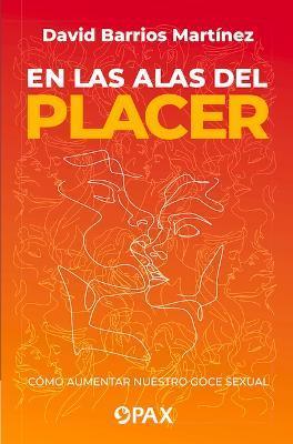 En Las Alas del Placer: Cómo Aumentar Nuestro Goce Sexual - David Barrios