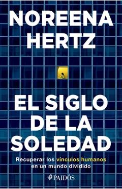 Coperta cărții 'El Siglo de la Soledad: Recuperar Los Vínculos Humanos En Un Mundo Dividido - Noreena Hertz'