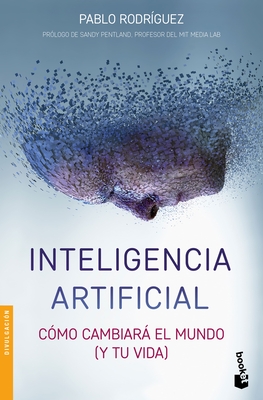 Inteligencia Artificial: Cómo Cambiará El Mundo (Y Tu Vida) - Pablo Rodríguez