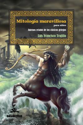 Mitologia Maravillosa - Luis Francisco Trujillo