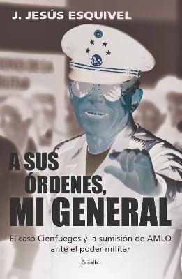 A Sus Órdenes, Mi General / On Your Command, General - J. Jesús Esquivel