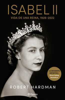 Isabel II. Vida de Una Reina, 1926-2022 / Elizabeth II. Queen of Our Times, 1926-2022 (Spanish Edition) - Robert Hardman