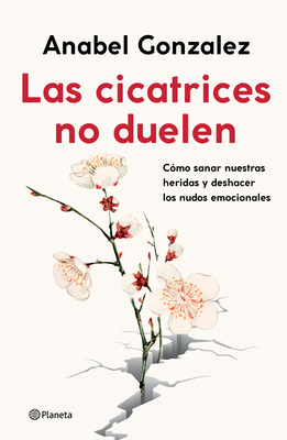 Coperta cărții 'Las Cicatrices No Duelen: Cómo Sanar Nuestras Heridas Y Deshacer Los Nudos Emocionales - Anabel Gonzalez'