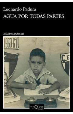 Coperta cărții 'Agua Por Todas Partes: Vivir Y Escribir En Cuba - Leonardo Padura'