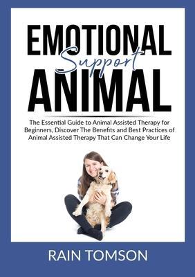Emotional Support Animal: The Essential Guode to Animal Assisted Therapy for Beginners, Discover The Benefits and Best Practices of Animal Assis - Rain Tomson
