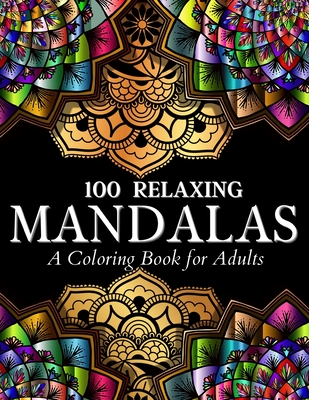 100 Relaxing Mandalas Designs Coloring Book: 100 Mandala Coloring Pages. Amazing Stress Relieving Designs For Grown Ups And Teenagers To Color, Relax - Art Books