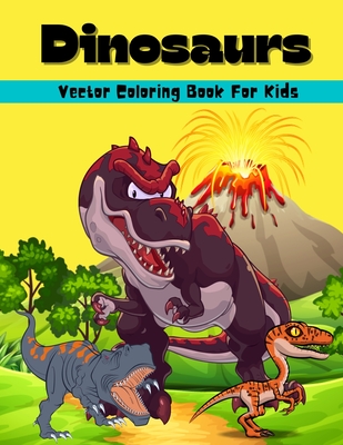 Dinosaurs Vector Coloring Book For Kids: Amazing Dinosaur Vector Coloring And Activity Book For Kids Dinosaur Coloring Pages For Boys And Girls Ages 6 - Wolfe Cobb