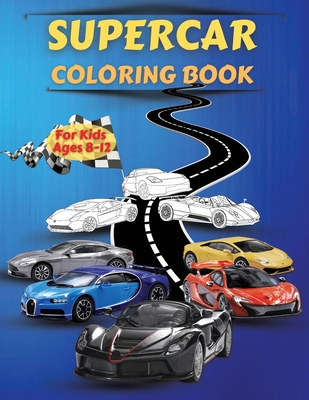 Supercar Coloring Book For Kids Ages 8-12: Amazing Collection of Cool Cars Coloring Pages With Incredible High Quality Graphics Illustrations Of Super - Artrust Publishing