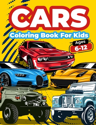 Cars Coloring Book For Kids Ages 6-12: Cool Cars Coloring Pages For Children Boys. Car Coloring And Activity Book For Kids, Boys And Girls With A Big - Art Books