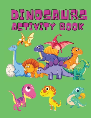 Coperta cărții 'Dinosaurs Activity Book: Dinosaur Coloring Pages, Dot to Dot, Maze Book for Children - Activity Book for Kids - Dino'