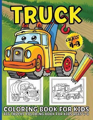 Trucks Coloring Book For Kids: Big Truck Coloring Book For Kids Ages 4-8 Fun Illustrations Of Fire Trucks, Construction Trucks, Garbage Trucks, and M - Margaret Cashien Barry