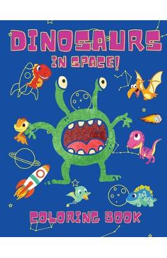 Coperta cărții 'Dinosaurs in Space Coloring Book: Coloring Books for Boys, Girls, & Kids Ages 2-4 4-8 -Dinosaurs Coloring Book - Space'