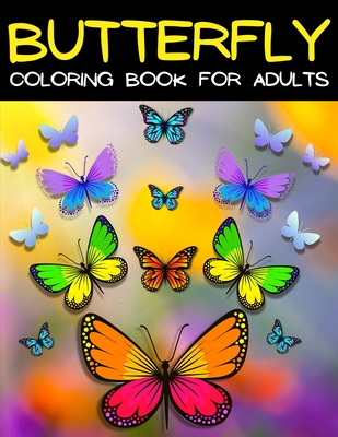 Butterfly Coloring Book For Adults Relaxation And Stress Relief: Relaxing Mandala Butterflies Coloring Pages: Adult Coloring Book With Beautiful Butte - Art Books