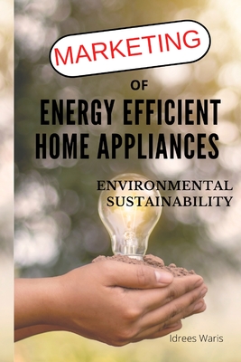 Coperta cărții 'Marketing of Energy Efficient Home Appliances - Environmental Sustainability - Idrees Waris'