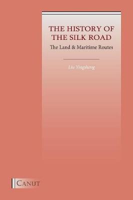 The History of the Silk Road: The Land & Maritime Routes - Yingsheng Liu