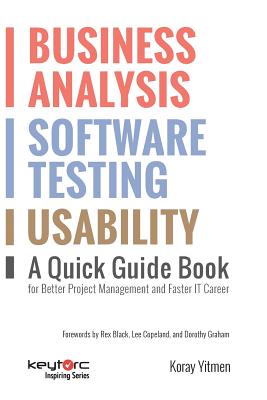 Business Analysis, Software Testing, Usability: A Quick Guide Book for Better Project Management and Faster IT Career - Dorothy Graham