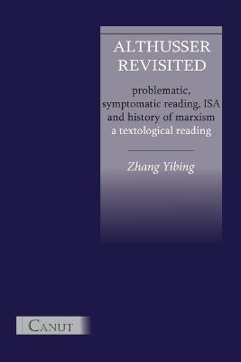 Coperta cărții 'Althusser Revisited. Problematic, Symptomatic Reading, ISA and History of Marxism - Yibing Zhang'