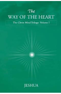 The Way of the Heart: Christ Mind Trilogy: Volume I - Jeshua