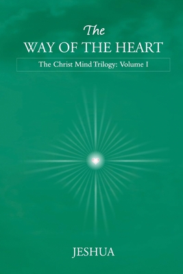 The Way of the Heart: Christ Mind Trilogy: Volume I - Jeshua