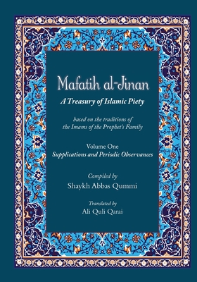 Mafatih al-Jinan: A Treasury of Islamic Piety (Translation & Transliteration): Volume One: Supplications and Periodic Observances (Volum - Shyakh Abbas Qummi